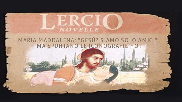 Maria Maddalena: "Gesù? Siamo solo amici". Ma spuntano le iconografie hot - Lercio