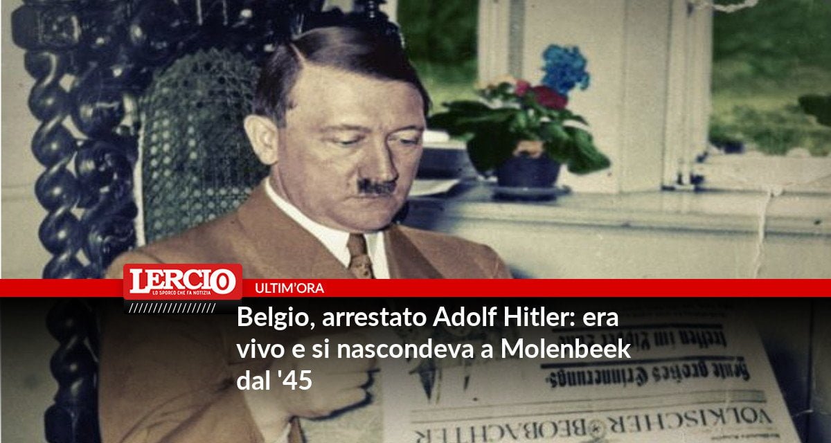 Belgio, arrestato Adolf Hitler: era vivo e si nascondeva a Molenbeek dal '45 - Lercio