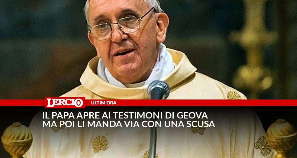Il Papa apre ai Testimoni di Geova, ma poi li manda via con una scusa - Lercio
