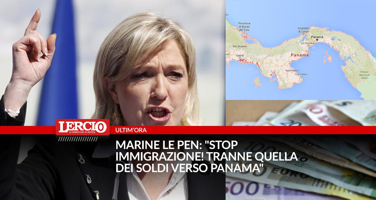 Marine Le Pen: "Stop immigrazione! Tranne quella dei soldi verso Panama" - Lercio