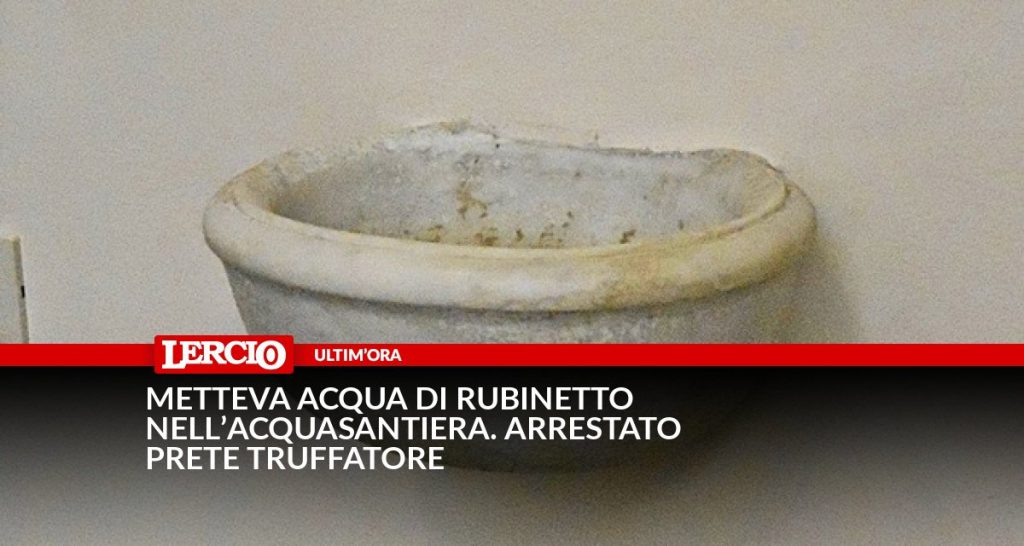 Metteva acqua di rubinetto nell’acquasantiera. Arrestato prete truffatore - Lercio