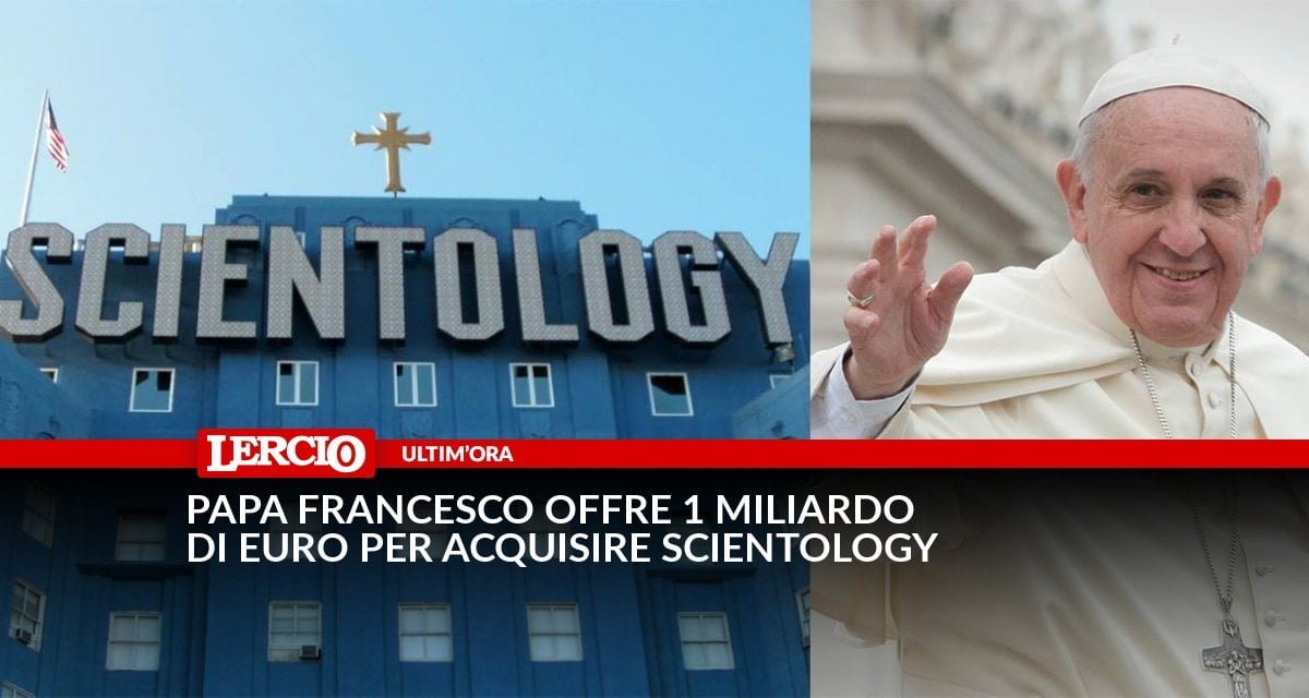 Papa Francesco offre 1 miliardo di euro per acquisire Scientology - Lercio