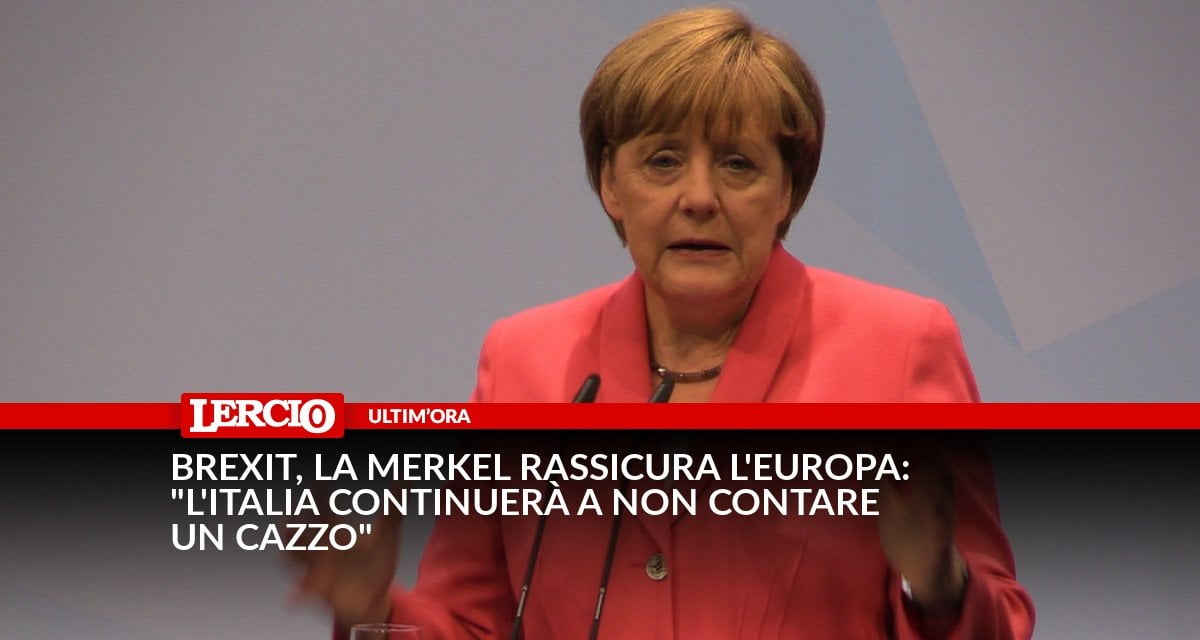 Brexit, la Merkel rassicura l'Europa: "L'Italia continuerà a non contare un cazzo" - Lercio