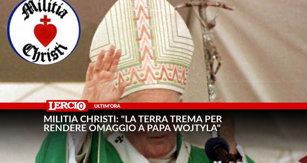 Militia Christi: "La terra trema per rendere omaggio a Papa Wojtyla" - Lercio