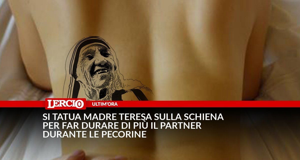 Si tatua Madre Teresa sulla schiena per far durare di più il partner durante le pecorine - Lercio